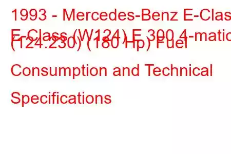 1993 - Mercedes-Benz E-Class
E-Class (W124) E 300 4-matic (124.230) (180 Hp) Fuel Consumption and Technical Specifications