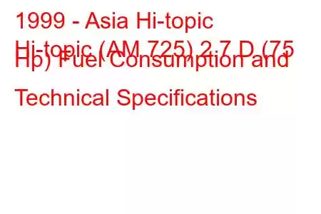 1999 - Asia Hi-topic
Hi-topic (AM 725) 2.7 D (75 Hp) Fuel Consumption and Technical Specifications