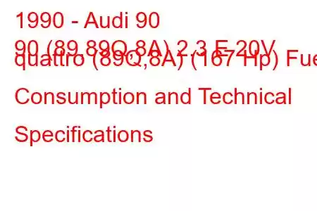 1990 - Audi 90
90 (89,89Q,8A) 2.3 E 20V quattro (89Q,8A) (167 Hp) Fuel Consumption and Technical Specifications