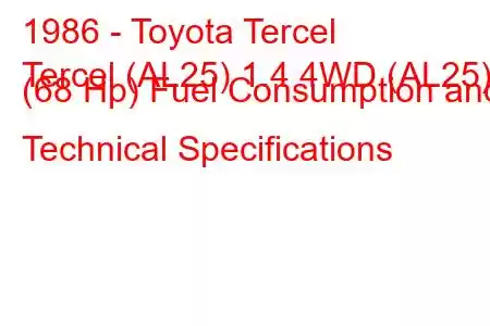 1986 - Toyota Tercel
Tercel (AL25) 1.4 4WD (AL25) (68 Hp) Fuel Consumption and Technical Specifications