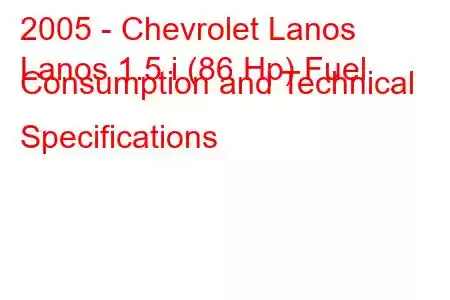 2005 - Chevrolet Lanos
Lanos 1.5 i (86 Hp) Fuel Consumption and Technical Specifications