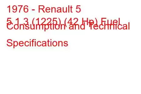 1976 - Renault 5
5 1.3 (1225) (42 Hp) Fuel Consumption and Technical Specifications