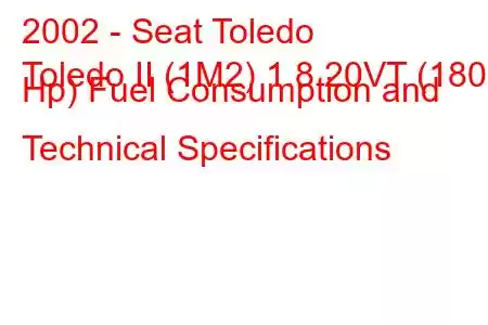 2002 - Seat Toledo
Toledo II (1M2) 1.8 20VT (180 Hp) Fuel Consumption and Technical Specifications