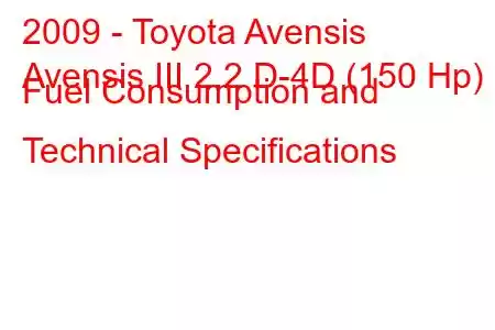 2009 - Toyota Avensis
Avensis III 2.2 D-4D (150 Hp) Fuel Consumption and Technical Specifications