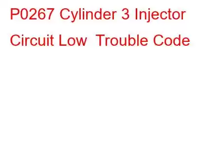 P0267 Cylinder 3 Injector Circuit Low Trouble Code