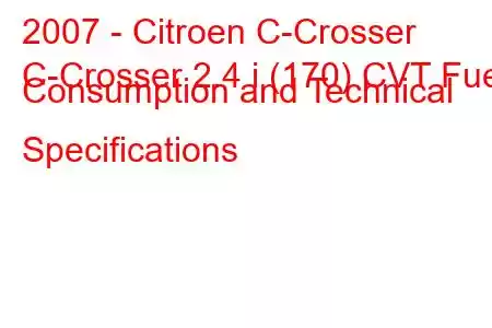 2007 - Citroen C-Crosser
C-Crosser 2.4 i (170) CVT Fuel Consumption and Technical Specifications