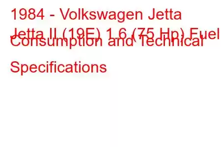 1984 - Volkswagen Jetta
Jetta II (19E) 1.6 (75 Hp) Fuel Consumption and Technical Specifications