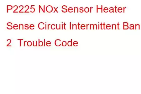 P2225 NOx Sensor Heater Sense Circuit Intermittent Bank 2 Trouble Code