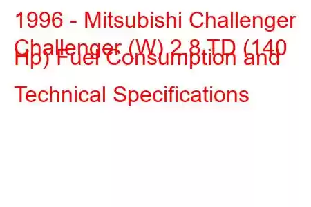 1996 - Mitsubishi Challenger
Challenger (W) 2.8 TD (140 Hp) Fuel Consumption and Technical Specifications