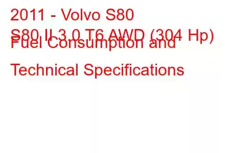 2011 - Volvo S80
S80 II 3.0 T6 AWD (304 Hp) Fuel Consumption and Technical Specifications