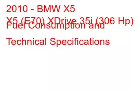 2010 - BMW X5
X5 (E70) XDrive 35i (306 Hp) Fuel Consumption and Technical Specifications