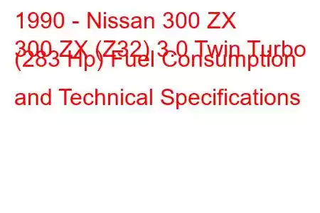 1990 - Nissan 300 ZX
300 ZX (Z32) 3.0 Twin Turbo (283 Hp) Fuel Consumption and Technical Specifications