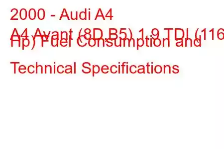 2000 - Audi A4
A4 Avant (8D,B5) 1.9 TDI (116 Hp) Fuel Consumption and Technical Specifications