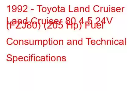 1992 - Toyota Land Cruiser
Land Cruiser 80 4.5 24V (FZJ80) (205 Hp) Fuel Consumption and Technical Specifications