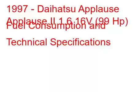 1997 - Daihatsu Applause
Applause II 1.6 16V (99 Hp) Fuel Consumption and Technical Specifications