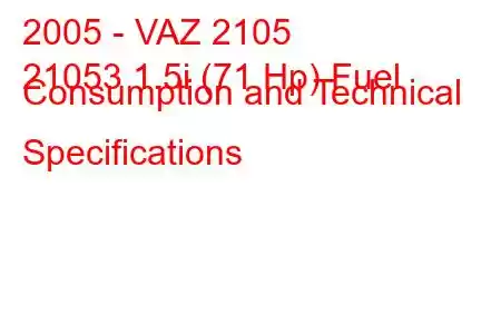 2005 - VAZ 2105
21053 1.5i (71 Hp) Fuel Consumption and Technical Specifications