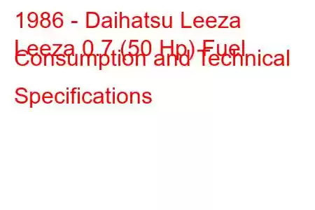 1986 - Daihatsu Leeza
Leeza 0.7 (50 Hp) Fuel Consumption and Technical Specifications