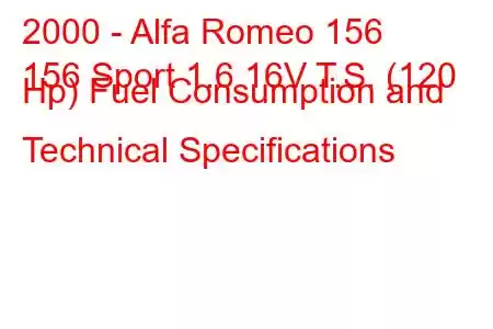 2000 - Alfa Romeo 156
156 Sport 1.6 16V T.S. (120 Hp) Fuel Consumption and Technical Specifications