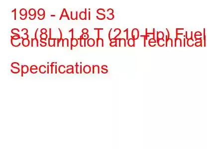 1999 - Audi S3
S3 (8L) 1.8 T (210 Hp) Fuel Consumption and Technical Specifications