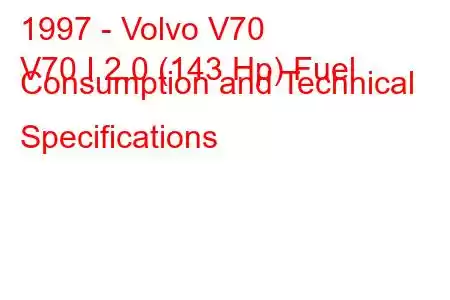 1997 - Volvo V70
V70 I 2.0 (143 Hp) Fuel Consumption and Technical Specifications