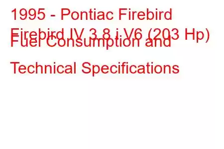 1995 - Pontiac Firebird
Firebird IV 3.8 i V6 (203 Hp) Fuel Consumption and Technical Specifications