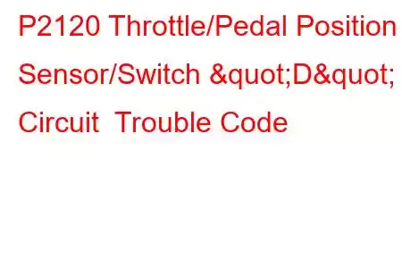 P2120 Throttle/Pedal Position Sensor/Switch "D" Circuit Trouble Code