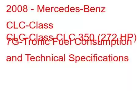 2008 - Mercedes-Benz CLC-Class
CLC-Class CLC 350 (272 HP) 7G-Tronic Fuel Consumption and Technical Specifications