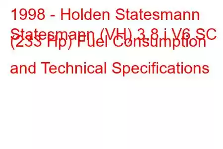 1998 - Holden Statesmann
Statesmann (VH) 3.8 i V6 SC (233 Hp) Fuel Consumption and Technical Specifications