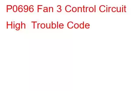 P0696 Fan 3 Control Circuit High Trouble Code