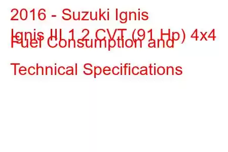 2016 - Suzuki Ignis
Ignis III 1.2 CVT (91 Hp) 4x4 Fuel Consumption and Technical Specifications