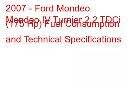 2007 - Ford Mondeo
Mondeo IV Turnier 2.2 TDCi (175 Hp) Fuel Consumption and Technical Specifications