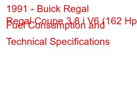 1991 - Buick Regal
Regal Coupe 3.8 i V6 (162 Hp) Fuel Consumption and Technical Specifications