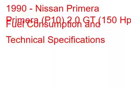 1990 - Nissan Primera
Primera (P10) 2.0 GT (150 Hp) Fuel Consumption and Technical Specifications