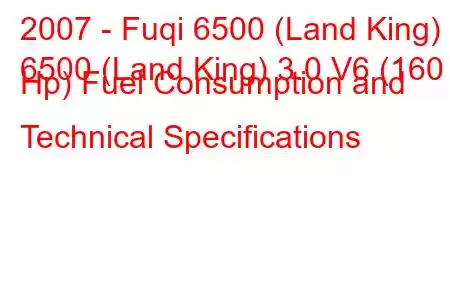 2007 - Fuqi 6500 (Land King)
6500 (Land King) 3.0 V6 (160 Hp) Fuel Consumption and Technical Specifications