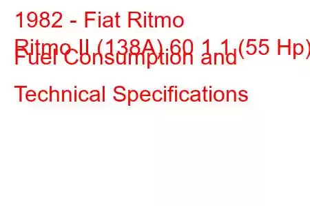 1982 - Fiat Ritmo
Ritmo II (138A) 60 1.1 (55 Hp) Fuel Consumption and Technical Specifications