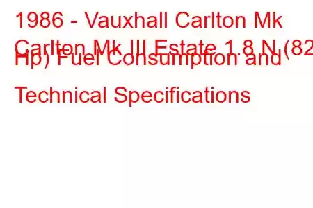 1986 - Vauxhall Carlton Mk
Carlton Mk III Estate 1.8 N (82 Hp) Fuel Consumption and Technical Specifications