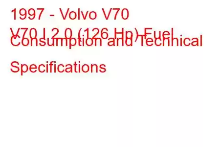 1997 - Volvo V70
V70 I 2.0 (126 Hp) Fuel Consumption and Technical Specifications