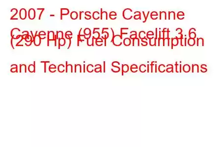 2007 - Porsche Cayenne
Cayenne (955) Facelift 3.6 (290 Hp) Fuel Consumption and Technical Specifications