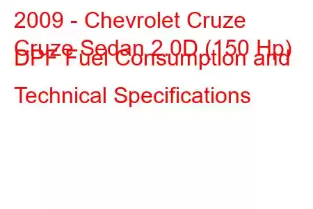 2009 - Chevrolet Cruze
Cruze Sedan 2.0D (150 Hp) DPF Fuel Consumption and Technical Specifications