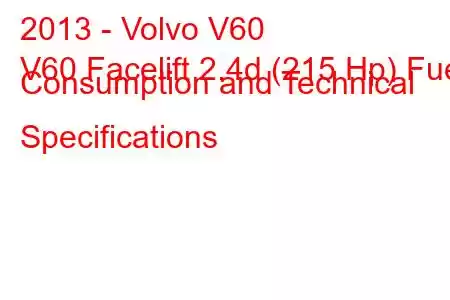 2013 - Volvo V60
V60 Facelift 2.4d (215 Hp) Fuel Consumption and Technical Specifications