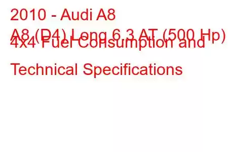 2010 - Audi A8
A8 (D4) Long 6.3 AT (500 Hp) 4x4 Fuel Consumption and Technical Specifications