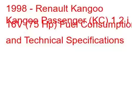 1998 - Renault Kangoo
Kangoo Passenger (KC) 1.2 i 16V (75 Hp) Fuel Consumption and Technical Specifications