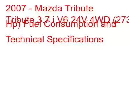 2007 - Mazda Tribute
Tribute 3.7 i V6 24V 4WD (273 Hp) Fuel Consumption and Technical Specifications