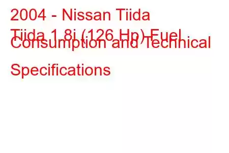 2004 - Nissan Tiida
Tiida 1.8i (126 Hp) Fuel Consumption and Technical Specifications