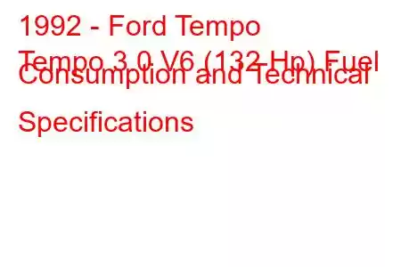 1992 - Ford Tempo
Tempo 3.0 V6 (132 Hp) Fuel Consumption and Technical Specifications