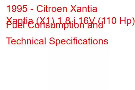 1995 - Citroen Xantia
Xantia (X1) 1.8 i 16V (110 Hp) Fuel Consumption and Technical Specifications