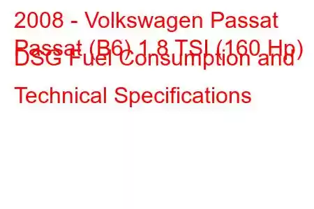 2008 - Volkswagen Passat
Passat (B6) 1.8 TSI (160 Hp) DSG Fuel Consumption and Technical Specifications