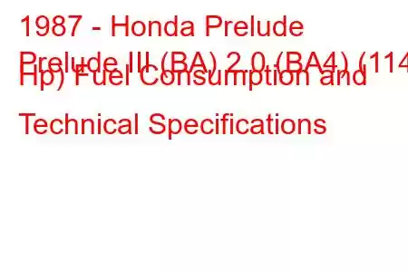 1987 - Honda Prelude
Prelude III (BA) 2.0 (BA4) (114 Hp) Fuel Consumption and Technical Specifications