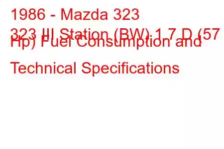 1986 - Mazda 323
323 III Station (BW) 1.7 D (57 Hp) Fuel Consumption and Technical Specifications