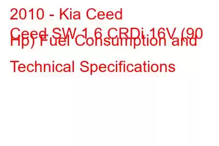 2010 - Kia Ceed
Ceed SW 1.6 CRDi 16V (90 Hp) Fuel Consumption and Technical Specifications